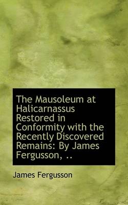 Book cover for The Mausoleum at Halicarnassus Restored in Conformity with the Recently Discovered Remains