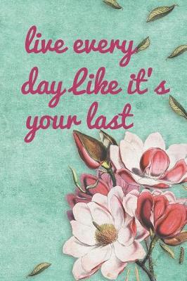 Book cover for Live Every Day Like It's Your Last