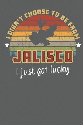 Book cover for I Didn't Choose to Be From Jalisco I Just Got Lucky