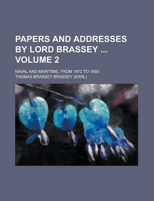 Book cover for Papers and Addresses by Lord Brassey; Naval and Maritime, from 1872 to 1893 Volume 2