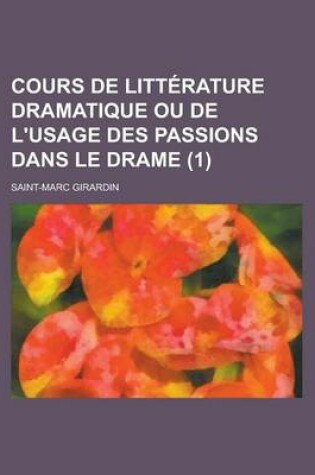 Cover of Cours de Litterature Dramatique Ou de L'Usage Des Passions Dans Le Drame (1 )