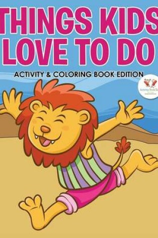 Cover of Things Kids Love to Do Activity & Coloring Book Edition