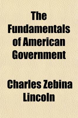 Book cover for The Fundamentals of American Government; Including the Great Documents on Which Its Institutions Are Founded and the Statutes Relating to Naturalization and Expatriation, with an Introduction and Explanatory Notes