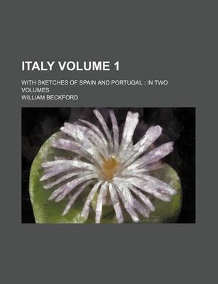 Book cover for Italy Volume 1; With Sketches of Spain and Portugal in Two Volumes