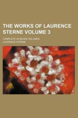 Cover of The Works of Laurence Sterne Volume 3; Complete in Seven Volumes