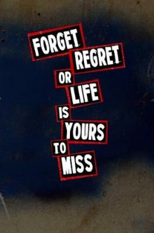 Cover of Forget Regret, or Life is Yours to Miss