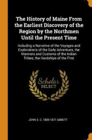 Cover of The History of Maine from the Earliest Discovery of the Region by the Northmen Until the Present Time