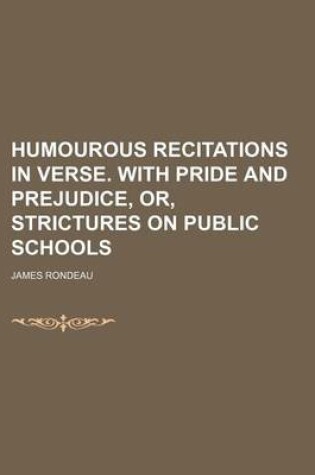 Cover of Humourous Recitations in Verse. with Pride and Prejudice, Or, Strictures on Public Schools