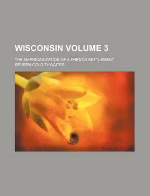 Book cover for Wisconsin Volume 3; The Americanization of a French Settlement