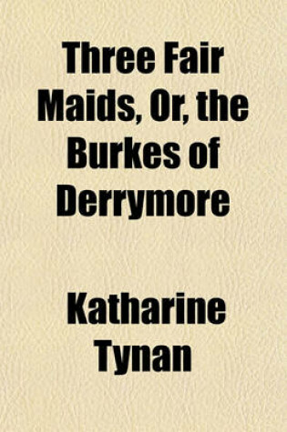 Cover of Three Fair Maids, Or, the Burkes of Derrymore