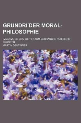 Cover of Grundri Der Moral-Philosophie; Im Auszuge Bearbeitet Zum Gebrauche Fur Seine Zuhorer