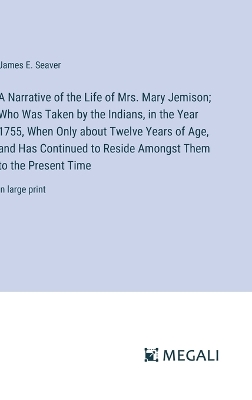 Book cover for A Narrative of the Life of Mrs. Mary Jemison; Who Was Taken by the Indians, in the Year 1755, When Only about Twelve Years of Age, and Has Continued to Reside Amongst Them to the Present Time