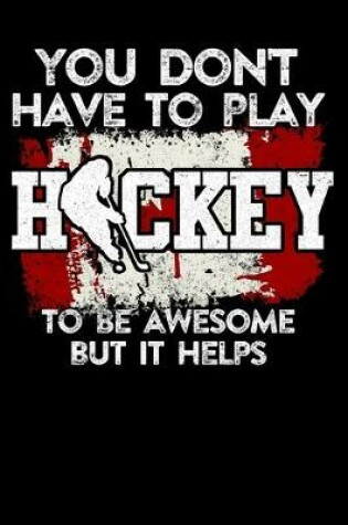 Cover of Canadian Hockey Player Game Statistics Tracker You Don't Have To Play Hockey To Be Awesome But It Helps