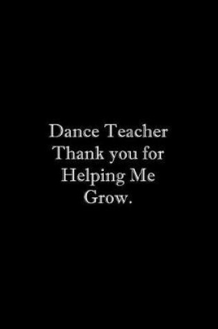 Cover of Dance Teacher Thank you for Helping Me Grow