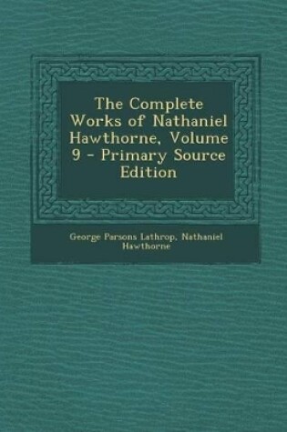 Cover of The Complete Works of Nathaniel Hawthorne, Volume 9 - Primary Source Edition