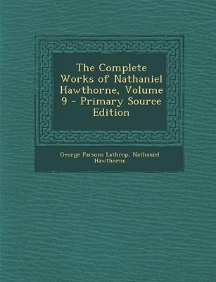 Book cover for The Complete Works of Nathaniel Hawthorne, Volume 9 - Primary Source Edition