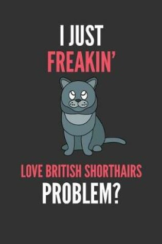 Cover of I Just Freakin' Love British Short Hairs