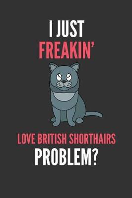 Book cover for I Just Freakin' Love British Short Hairs