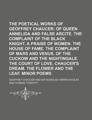 Book cover for The Poetical Works of Geoffrey Chaucer (Volume 6); Of Queen Annelida and False Arcite. the Complaint of the Black Knight. a Praise of Women. the House of Fame. the Complaint of Mars and Venus. of the Cuckow and the Nightingale. the Court of Love. Chaucer's Dre