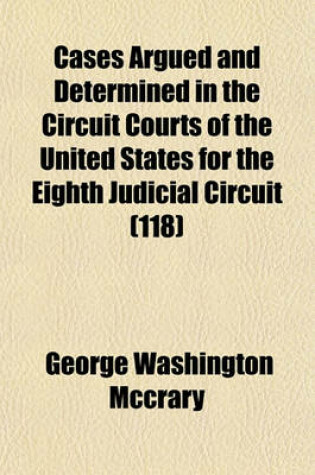 Cover of Cases Argued and Determined in the Circuit Courts of the United States for the Eighth Judicial Circuit (Volume 118)