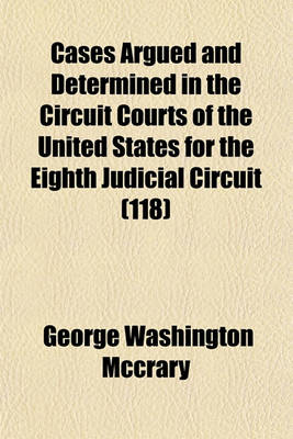 Book cover for Cases Argued and Determined in the Circuit Courts of the United States for the Eighth Judicial Circuit (Volume 118)