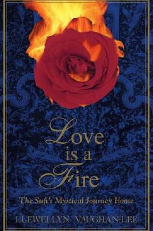 Cover of Love Is a Fire: The Sufi's Mystical Journey Home