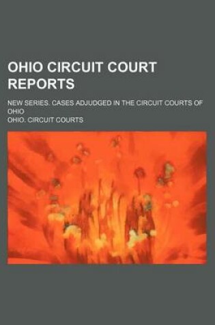 Cover of Ohio Circuit Court Reports (Volume 17); New Series. Cases Adjudged in the Circuit Courts of Ohio