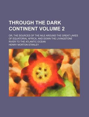 Book cover for Through the Dark Continent; Or, the Sources of the Nile Around the Great Lakes of Equatorial Africa, and Down the Livingstone River to the Atlantic Oc