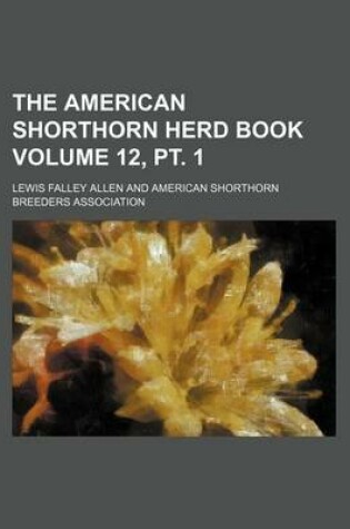 Cover of The American Shorthorn Herd Book Volume 12, PT. 1