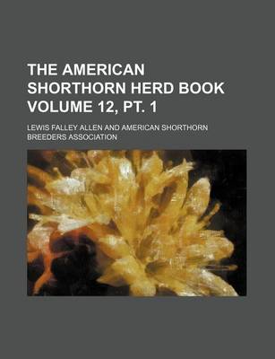 Book cover for The American Shorthorn Herd Book Volume 12, PT. 1