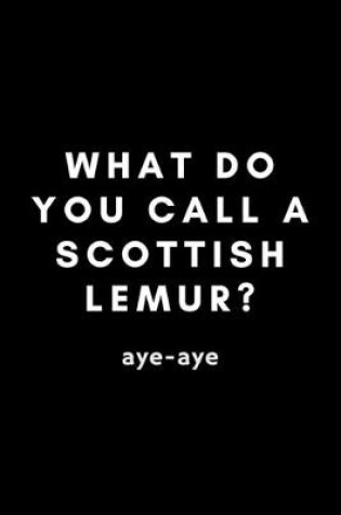 Cover of What Do You Call A Scottish Lemur? Aye-Aye