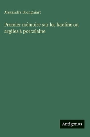 Cover of Premier m�moire sur les kaolins ou argiles � porcelaine