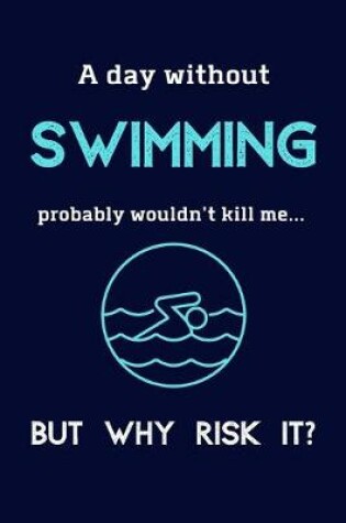 Cover of A Day Without Swimming Probably Wouldn't Kill Me ... But Why Risk It?