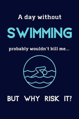 Book cover for A Day Without Swimming Probably Wouldn't Kill Me ... But Why Risk It?