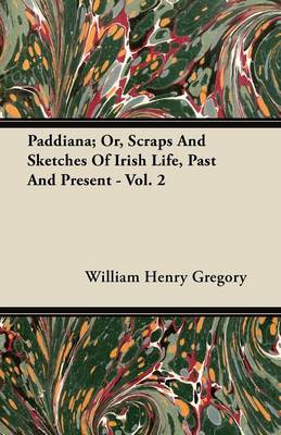 Book cover for Paddiana; Or, Scraps And Sketches Of Irish Life, Past And Present - Vol. 2