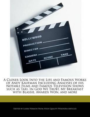 Book cover for A Closer Look Into the Life and Famous Works of Andy Kaufman Including Analyses of His Notable Films and Famous Television Shows Such as Taxi, in God We Tru$t, My Breakfast with Blassie, Awards Won, and More