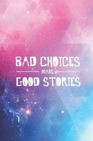 Cover of Bad choices make good stories - funny humor Journal