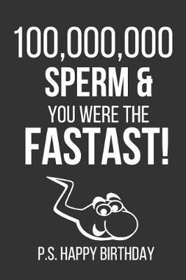 Book cover for 100,000,000 Sperm and You Were the Fastest! P.S. Happy Birthday