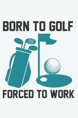 Cover of Born To Golf Forced To Work