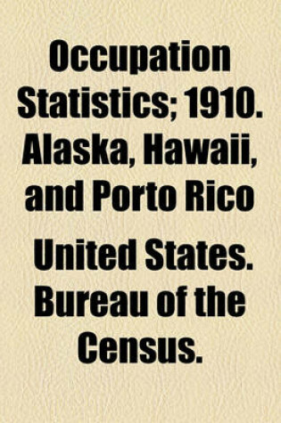 Cover of Occupation Statistics; 1910. Alaska, Hawaii, and Porto Rico