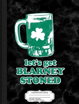 Book cover for Let's Get Blarney Stoned Composition Notebook