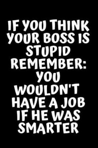 Cover of If You Think Your Boss Is Stupid Remember