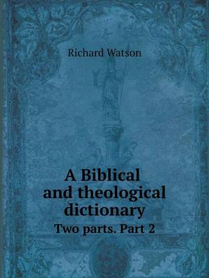 Book cover for A Biblical and theological dictionary Two parts. Part 2