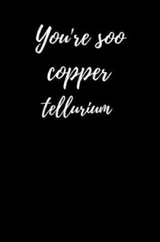 Cover of You're Soo Copper Tellerium