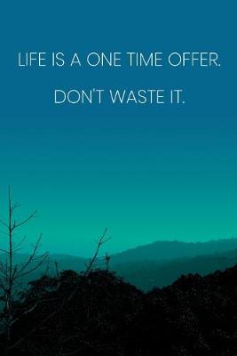 Book cover for Inspirational Quote Notebook - 'Life Is A One Time Offer. Don't Waste It.' - Inspirational Journal to Write in - Inspirational Quote Diary