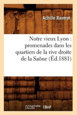 Cover of Notre Vieux Lyon: Promenades Dans Les Quartiers de la Rive Droite de la Saone (Ed.1881)