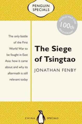 Cover of The Siege of Tsingtao: The only battle of the First World War to be fought in East Asia: how it came about and why its aftermath is still relevant today: Penguin Specials