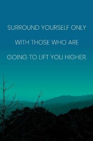 Cover of Inspirational Quote Notebook - 'Surround Yourself Only With Those Who Are Going To Lift You Higher.' - Inspirational Journal to Write in