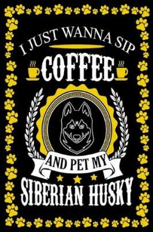 Cover of I Just Wanna Sip Coffee And Pet My Siberian Husky