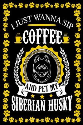 Book cover for I Just Wanna Sip Coffee And Pet My Siberian Husky